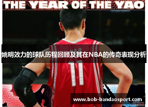 姚明效力的球队历程回顾及其在NBA的传奇表现分析