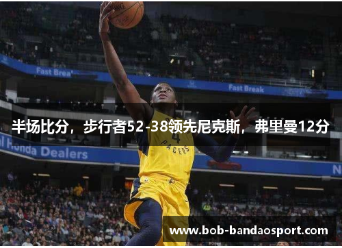 半场比分，步行者52-38领先尼克斯，弗里曼12分