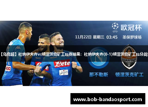 【乌克超】杜纳伊夫齐vs顿涅茨克矿工比赛结果：杜纳伊夫齐(0-1)顿涅茨克矿工比分战报